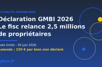 Déclaration GMBI 2026 : pourquoi le fisc relance 2,5 millions de propriétaires
